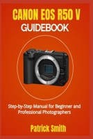CANON EOS R50 V GUIDEBOOK: Step-by-Step Manual for Beginner and Professional Photographers B0F62V4GVQ Book Cover