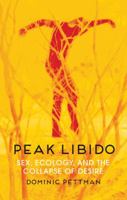 Peak Libido: Sex, Ecology, and the Collapse of Desire 1509543031 Book Cover