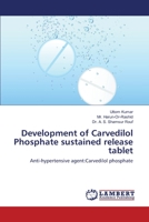 Development of Carvedilol Phosphate sustained release tablet: Anti-hypertensive agent:Carvedilol phosphate 3659228451 Book Cover