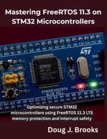 Mastering FreeRTOS 11.3 on STM32 Microcontrollers: Optimizing secure STM32 microcontrollers using FreeRTOS 11.3 LTS memory protection and interrupt safety (The Programming Genius) B0H7MZ9H8Q Book Cover