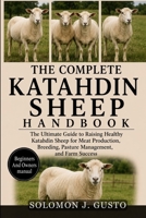 THE COMPLETE KATAHDIN SHEEP HANDBOOK: The Ultimate Guide to Raising Healthy Katahdin Sheep for Meat Production, Breeding, Pasture Management, and Farm Success B0HK27WH82 Book Cover