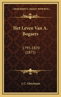 Het Leven Van A. Bogaers: 1795-1870 (1875) 1167557654 Book Cover