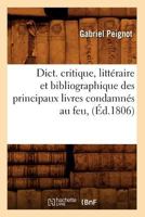Dict. Critique, Litta(c)Raire Et Bibliographique Des Principaux Livres Condamna(c)S Au Feu, (A0/00d.1806) 2012537316 Book Cover