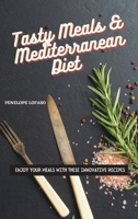 Tasty Meals & Mediterranean Diet: Enjoy Your Meals with These Innovative Recipes 1802774815 Book Cover