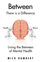 Between: There Is a Difference Living the Between of Mental Health 1665567996 Book Cover