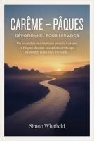 CARÊME – PÂQUES DÉVOTIONNEL POUR LES ADOS: Un recueil de méditations pour le Carême et Pâques destiné aux adolescents, qui explorent la foi et la vie réelle. (French Edition) B0GL8WCXZ1 Book Cover