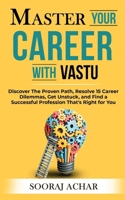 Master Your CAREER With Vastu: Discover The Proven Path, Resolve 15 Career Dilemmas, Get Unstuck, and Find a Successful Profession That's Right for You (LIFE-MASTERY With Vastu/Feng-Shui Book 4) 8119455304 Book Cover