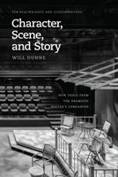 Character, Scene, and Story: New Tools from the Dramatic Writer's Companion 022639350X Book Cover