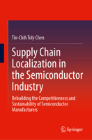 Supply Chain Localization in the Semiconductor Industry: Rebuilding the Competitiveness and Sustainability of Semiconductor Manufacturers 3031812794 Book Cover