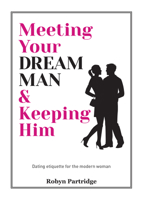 Meeting Your Dream Man  Keeping Him: Dating Etiquette for the Modern Woman 1742578012 Book Cover
