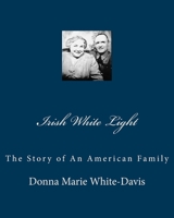 Irish White Light: The Story of An American Family 1453623493 Book Cover