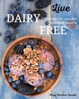 Live Dairy Free: 100+ recipes for everyday meals and desserts 1801239436 Book Cover