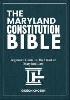 THE MARYLAND CONSTITUTION BIBLE: Beginner’s Guide To The Heart of Maryland Law B0FF21M3LB Book Cover
