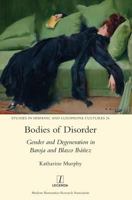 Bodies of Disorder: Gender and Degeneration in Baroja and Blasco Ibanez 1910887307 Book Cover