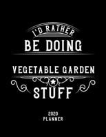 I'd Rather Be Doing Vegetable Garden Stuff 2020 Planner: Vegetable Garden Fan 2020 Planner, Funny Design, 2020 Planner for Vegetable Garden Lover, Christmas Gift for Vegetable Garden Lover 1678916927 Book Cover