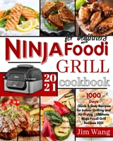 Ninja Foodi Grill Cookbook For Beginners: 1000-Days Quick & Easy Recipes for Indoor Grilling and Air Frying Ultimate Ninja Foodi Grill Recipes 2021 B08WZJK53B Book Cover