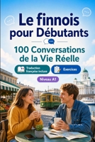 Le finnois pour Débutants A1 : 100 Conversations de la Vie Réelle: Apprenez le finnois avec 100 dialogues bilingues, salutations, voyage, courses, ... vocabulaire et exercices (French Edition) B0H8M2SX5T Book Cover