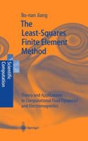 The Least-Squares Finite Element Method: Theory and Applications in Computational Fluid Dynamics and Electromagnetics 3642083676 Book Cover