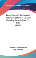 Proceedings Of The Seventh National Conference On City Planning, Detroit, June 7-9, 1915 1160711216 Book Cover