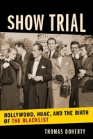 Show Trial: Hollywood, HUAC, and the Birth of the Blacklist 0231187785 Book Cover