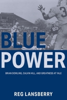 Blue Power: Brian Dowling, Calvin Hill, and Greatness at Yale null Book Cover