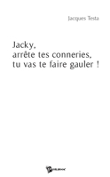Jacky, arrête tes conneries, tu vas te faire gauler ! (French Edition) 2748342763 Book Cover