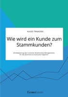 Wie wird ein Kunde zum Stammkunden? Die Bedeutung des Customer Relationship Managements für das Business-to-Consumer-Segment 3963561742 Book Cover