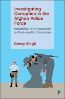 Investigating Corruption in the Afghan Police Force: Instability and Insecurity in Post-Conflict Societies 1447354664 Book Cover