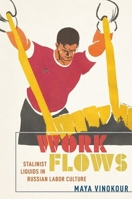 Work Flows: Stalinist Liquids in Russian Labor Culture 1501773674 Book Cover