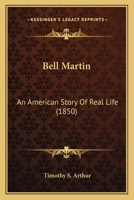 Bell Martin: An American Story Of Real Life 0548688745 Book Cover