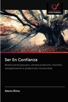 Ser En Confianza: Rozwój partycypacyjny, zdrowie publiczne i moralne zaangażowanie w społeczności hondurskiej 6203128961 Book Cover