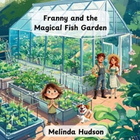 Franny and the Magical Fish Garden: For ages 6-10 (Adventures in Aquaponics) B0DW43LD7R Book Cover