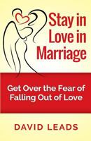 Stay in Love in Marriage: Get Over the Fear of Falling Out of Love 1502767120 Book Cover