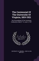 The Centennial Of The University Of Virginia, 1819-1921: The Proceedings Of The Centenary Celebration, May 31 To June 3, 1921 1347153586 Book Cover