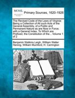 The Revised Code of the Laws of Virginia: Being a Collection of All such Acts of the General Assembly, of a Public and Permanent Nature as are Now in 1277104522 Book Cover