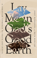 Lay Me in God's Good Earth: A Christian Approach to Death and Burial 1514007606 Book Cover