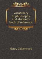 Vocabulary of Philosophy and Student's Book of Reference: On the Basis of Fleming's Vocabulary - Primary Source Edition 5518665601 Book Cover