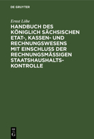Handbuch Des Königlich Sächsischen Etat-, Kassen- Und Rechnungswesens Mit Einschluß Der Rechnungsmäßigen Staatshaushaltskontrolle 3112366654 Book Cover