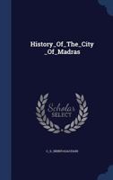 History_Of_The_City_Of_Madras 1340088460 Book Cover