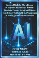 Empirical Study On The Influence Of Different Mathematical Methods (Algebraic Formula Method And Newton Sum Method) On ChatGPT (AI) Competence In Solv B0CM2MT6K5 Book Cover