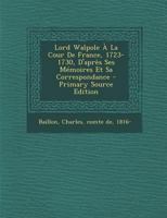 Lord Walpole À La Cour De France, 1723-1730, D'après Ses Mémoires Et Sa Correspondance - Primary Source Edition 0353756210 Book Cover