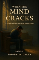 When The Mind Cracks: A Story of Faith, Fracture, And Healing (The Real Church Series: Where fiction meets the raw, redemptive realities of the Christian community) B0FJS5YP6N Book Cover
