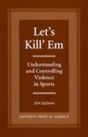 Let's Kill 'em: Understanding and Controlling Violence in Sports 0761813772 Book Cover