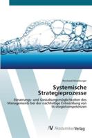 Systemische Strategieprozesse: Steuerungs- und Gestaltungsmöglichkeiten des Managements bei der nachhaltige Entwicklung von Strategiekompetenzen 363939223X Book Cover