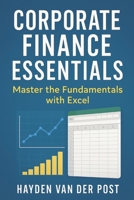Corporate Finance Essentials: Master the Fundamentals with Excel B0F4NQ4PGJ Book Cover