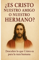 ¿Es Cristo nuestro amigo o nuestro hermano?: Descubre lo que Cristo es para la raza humana (Ser cristiano en la era digital) (Spanish Edition) B0F6C12HTQ Book Cover