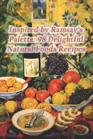 Inspired by Ramsay's Palette: 98 Delightful Natural Foods Recipes B0CQ9NDSVC Book Cover