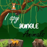 I Spy Jungle Animals: A Fun Activity and Guessing Game for Little Kids, Toddler and Preschool Ages 2-5 B08PPHNXVH Book Cover