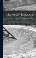 Sons of Science: the Story of the Smithsonian Institution and Its Leaders 101477926X Book Cover