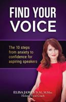 Find Your Voice!: The 10 Steps from Anxiety to Confidence For Aspiring Speakers 1541258479 Book Cover